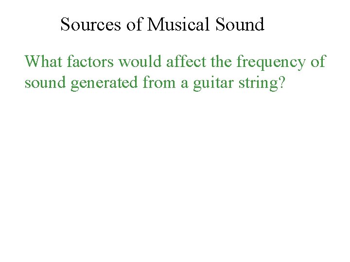 Sources of Musical Sound What factors would affect the frequency of sound generated from