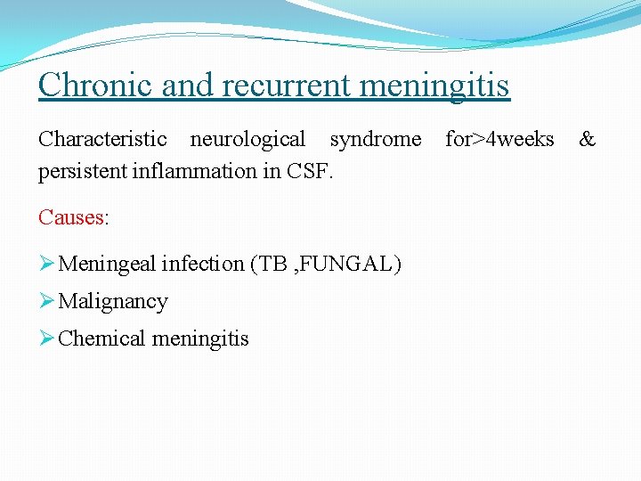 Chronic and recurrent meningitis Characteristic neurological syndrome persistent inflammation in CSF. Causes: Meningeal infection