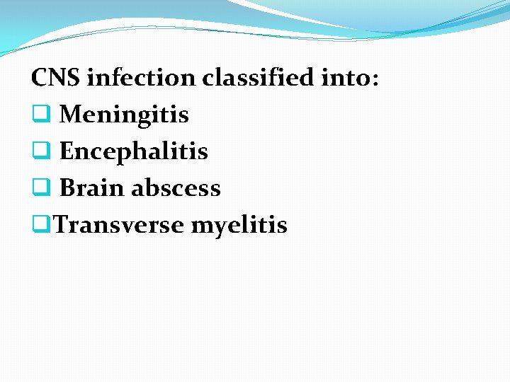 CNS infection classified into: q Meningitis q Encephalitis q Brain abscess q. Transverse myelitis