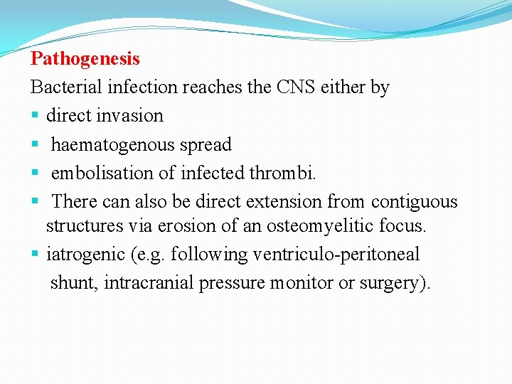 Pathogenesis Bacterial infection reaches the CNS either by direct invasion haematogenous spread embolisation of