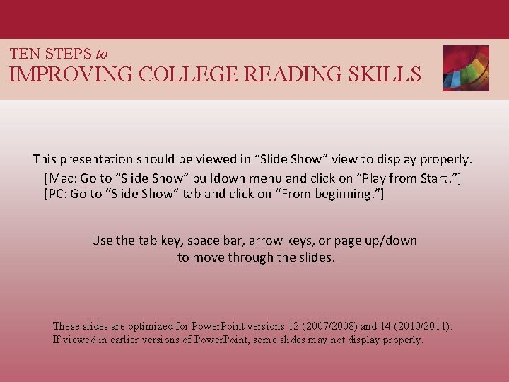 TEN STEPS to IMPROVING COLLEGE READING SKILLS This presentation should be viewed in “Slide