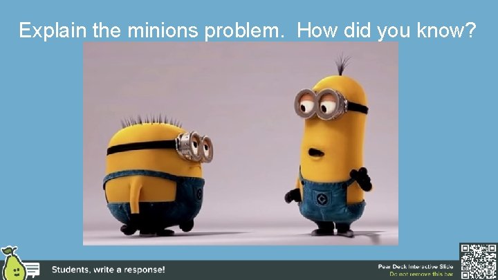 Explain the minions problem. How did you know? 