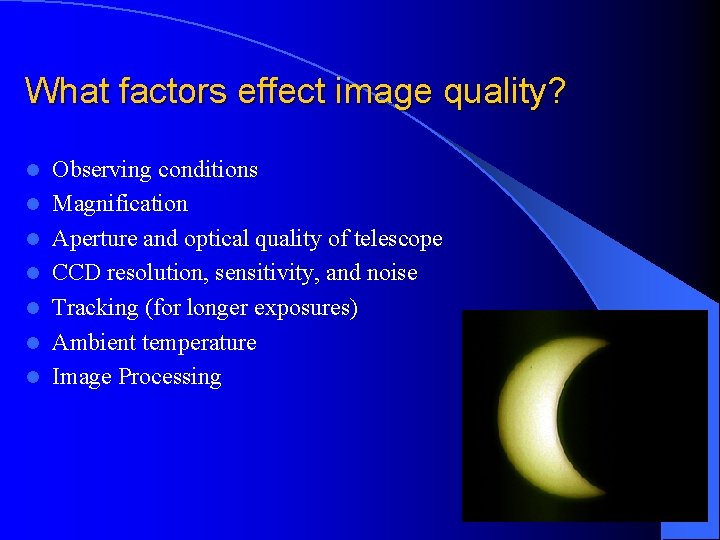 What factors effect image quality? l l l l Observing conditions Magnification Aperture and