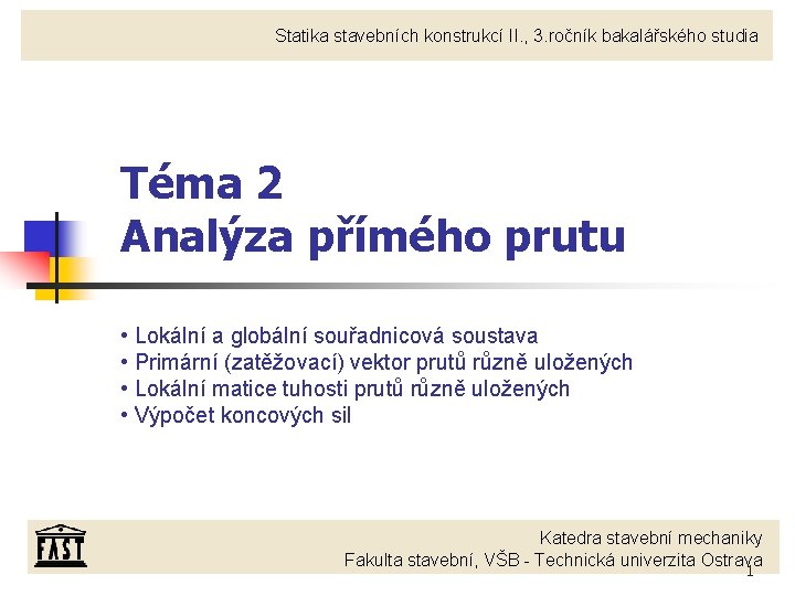 Statika stavebních konstrukcí II. , 3. ročník bakalářského studia Téma 2 Analýza přímého prutu