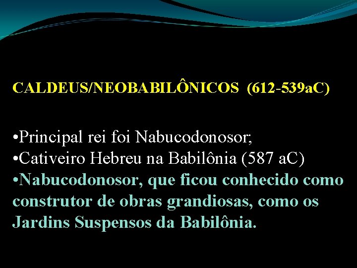 CALDEUS/NEOBABILÔNICOS (612 -539 a. C) • Principal rei foi Nabucodonosor; • Cativeiro Hebreu na CALDEUS/NEOBABILÔNICOS (612 -539 a. C) • Principal rei foi Nabucodonosor; • Cativeiro Hebreu na