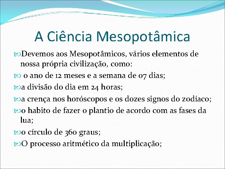 A Ciência Mesopotâmica Devemos aos Mesopotâmicos, vários elementos de nossa própria civilização, como: o A Ciência Mesopotâmica Devemos aos Mesopotâmicos, vários elementos de nossa própria civilização, como: o