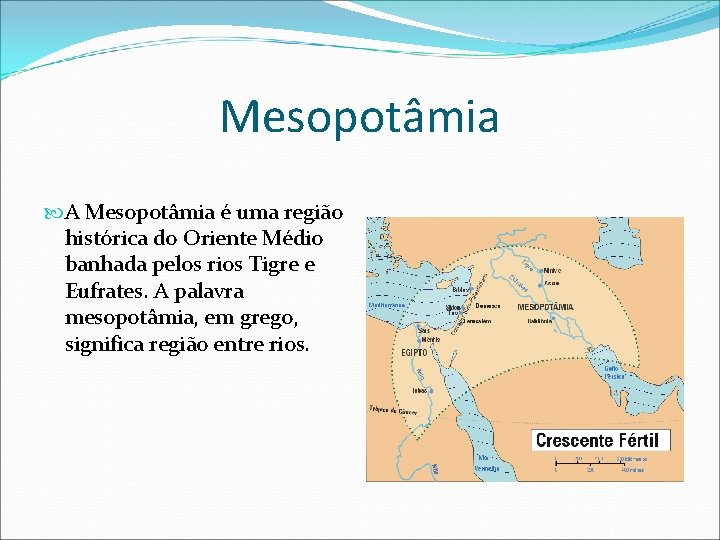 Mesopotâmia A Mesopotâmia é uma região histórica do Oriente Médio banhada pelos rios Tigre Mesopotâmia A Mesopotâmia é uma região histórica do Oriente Médio banhada pelos rios Tigre