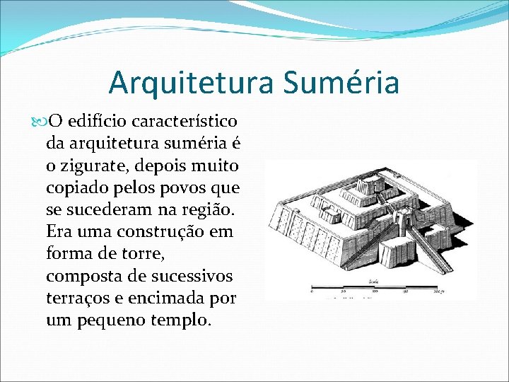 Arquitetura Suméria O edifício característico da arquitetura suméria é o zigurate, depois muito copiado Arquitetura Suméria O edifício característico da arquitetura suméria é o zigurate, depois muito copiado