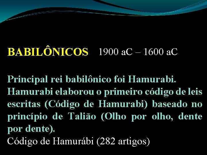 BABILÔNICOS 1900 a. C – 1600 a. C Principal rei babilônico foi Hamurabi elaborou BABILÔNICOS 1900 a. C – 1600 a. C Principal rei babilônico foi Hamurabi elaborou