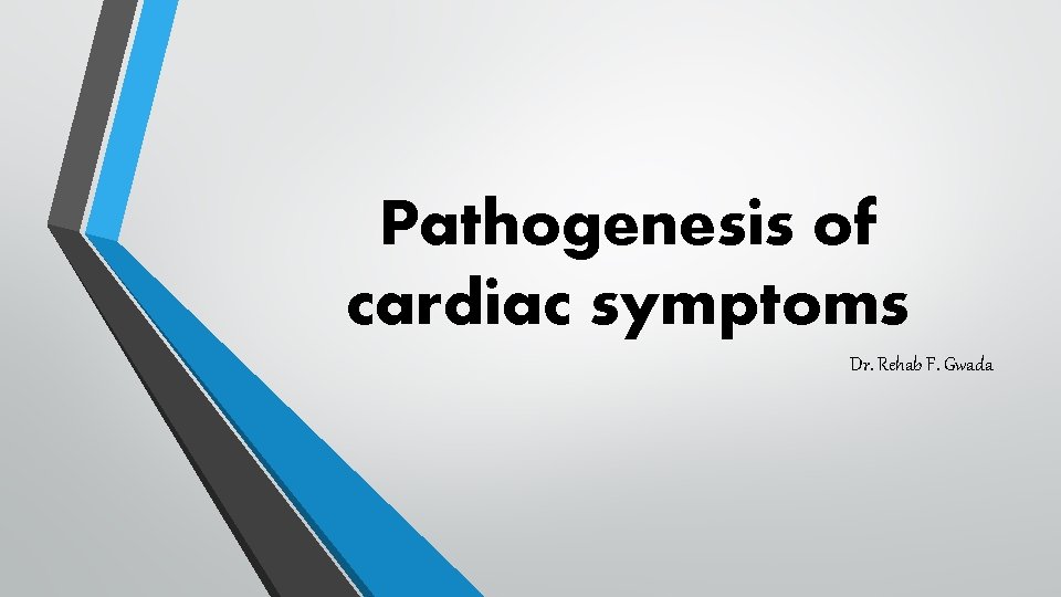 Pathogenesis of cardiac symptoms Dr. Rehab F. Gwada 