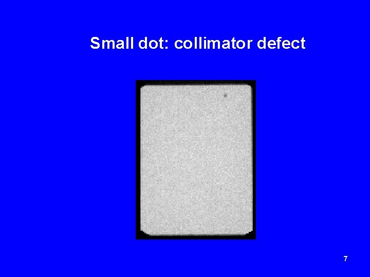 Small dot: collimator defect 7 