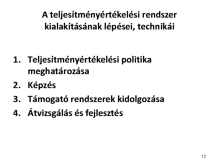 A teljesítményértékelési rendszer kialakításának lépései, technikái 1. Teljesítményértékelési politika meghatározása 2. Képzés 3. Támogató