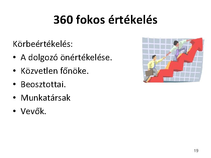 360 fokos értékelés Körbeértékelés: • A dolgozó önértékelése. • Közvetlen főnöke. • Beosztottai. •