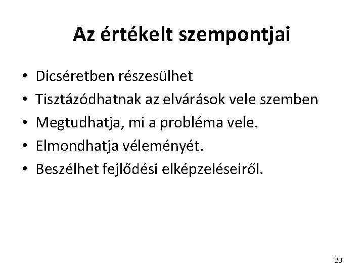 Az értékelt szempontjai • • • Dicséretben részesülhet Tisztázódhatnak az elvárások vele szemben Megtudhatja,