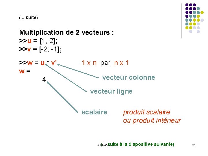 (. . . suite) Multiplication de 2 vecteurs : >>u = [1, 2]; >>v
