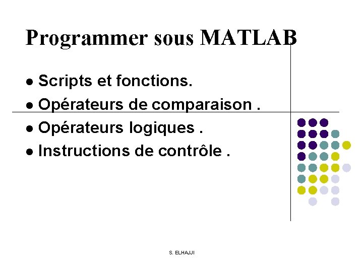 Programmer sous MATLAB l Scripts et fonctions. l Opérateurs de comparaison. l Opérateurs logiques.
