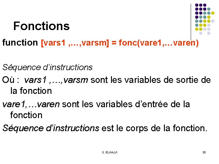 Fonctions function [vars 1 , …, varsm] = fonc(vare 1, …varen) Séquence d’instructions Où