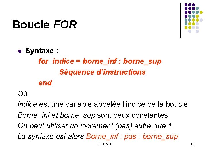Boucle FOR Syntaxe : for indice = borne_inf : borne_sup Séquence d’instructions end Où