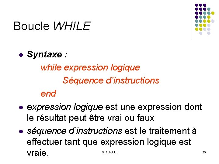 Boucle WHILE l l l Syntaxe : while expression logique Séquence d’instructions end expression