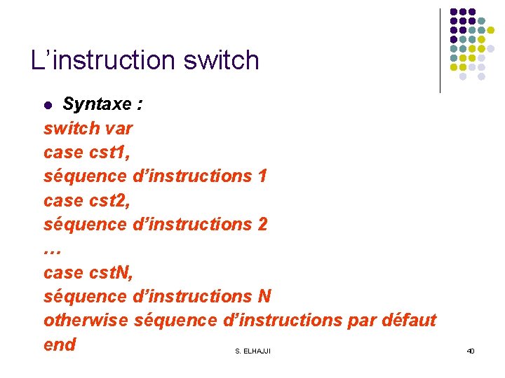 L’instruction switch Syntaxe : switch var case cst 1, séquence d’instructions 1 case cst
