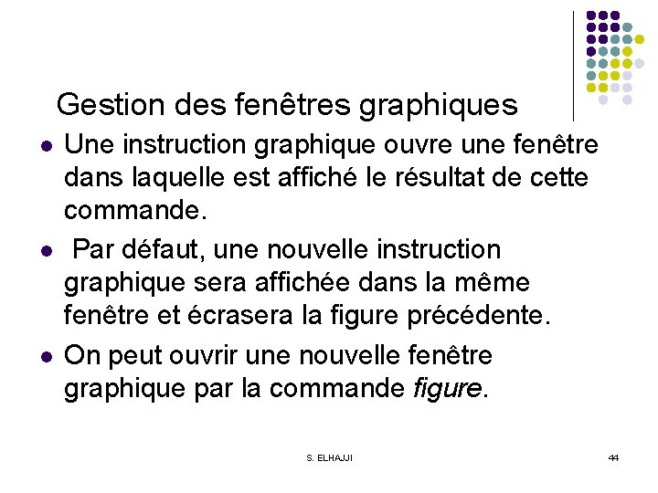 Gestion des fenêtres graphiques l l l Une instruction graphique ouvre une fenêtre dans