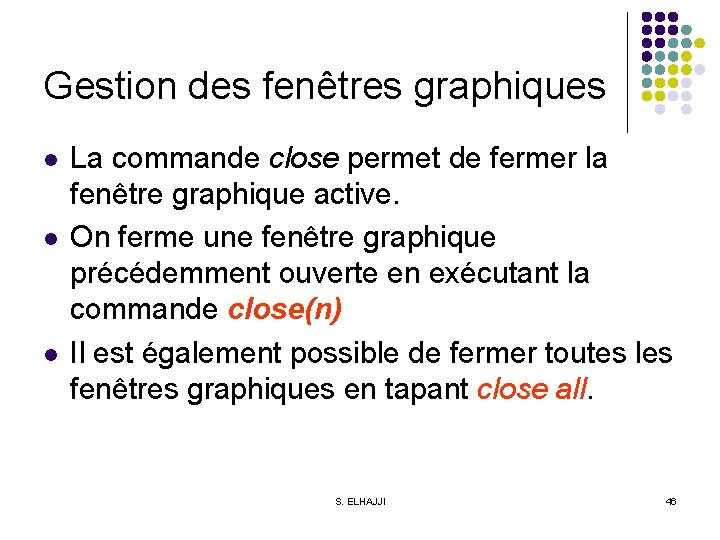 Gestion des fenêtres graphiques l l l La commande close permet de fermer la