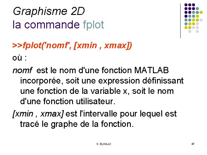 Graphisme 2 D la commande fplot >>fplot('nomf', [xmin , xmax]) où : nomf est