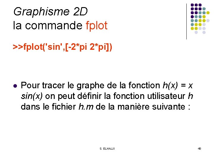 Graphisme 2 D la commande fplot >>fplot('sin', [-2*pi]) l Pour tracer le graphe de
