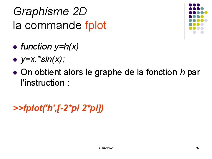 Graphisme 2 D la commande fplot l l l function y=h(x) y=x. *sin(x); On