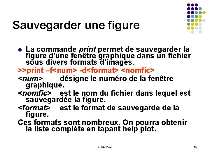 Sauvegarder une figure La commande print permet de sauvegarder la figure d'une fenêtre graphique