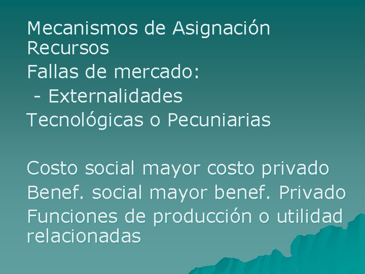 Mecanismos de Asignación Recursos Fallas de mercado: - Externalidades Tecnológicas o Pecuniarias Costo social