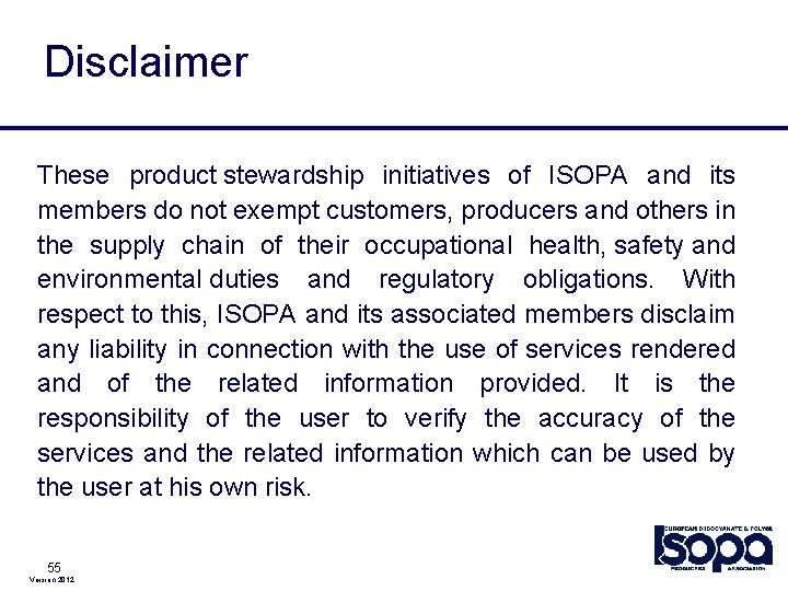 Disclaimer These product stewardship initiatives of ISOPA and its members do not exempt customers, Disclaimer These product stewardship initiatives of ISOPA and its members do not exempt customers,