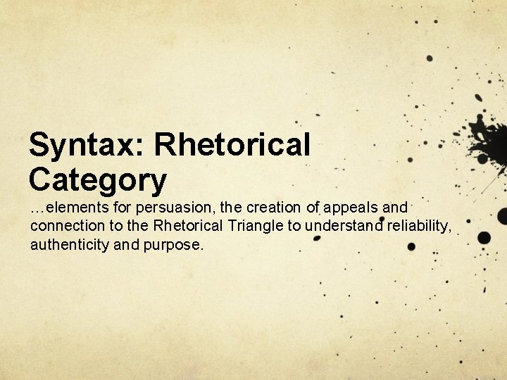 Syntax: Rhetorical Category …elements for persuasion, the creation of appeals and connection to the