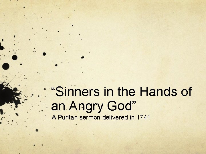 “Sinners in the Hands of an Angry God” A Puritan sermon delivered in 1741