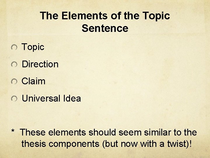 The Elements of the Topic Sentence Topic Direction Claim Universal Idea * These elements