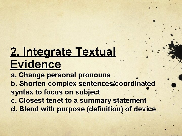 2. Integrate Textual Evidence a. Change personal pronouns b. Shorten complex sentences/coordinated syntax to