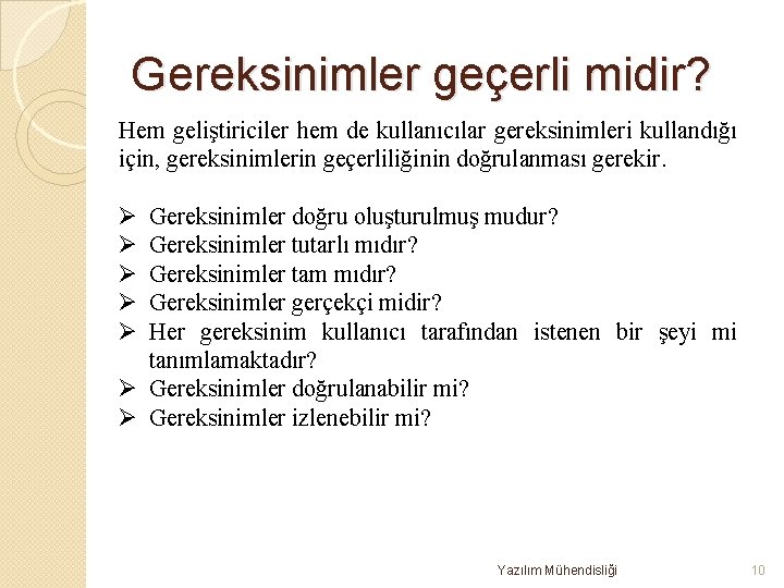 Gereksinimler geçerli midir? Hem geliştiriciler hem de kullanıcılar gereksinimleri kullandığı için, gereksinimlerin geçerliliğinin doğrulanması