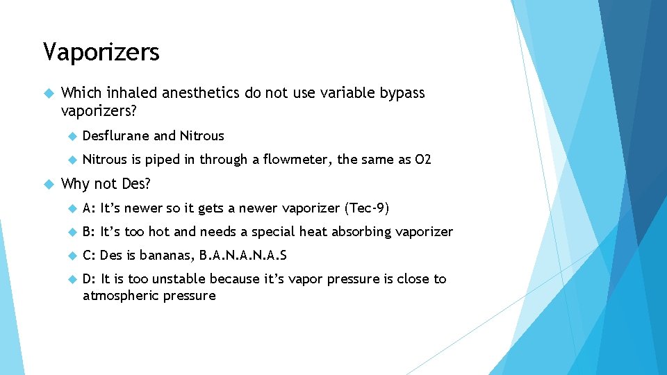 Vaporizers Which inhaled anesthetics do not use variable bypass vaporizers? Desflurane and Nitrous is