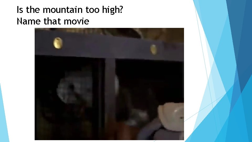 Is the mountain too high? Name that movie 