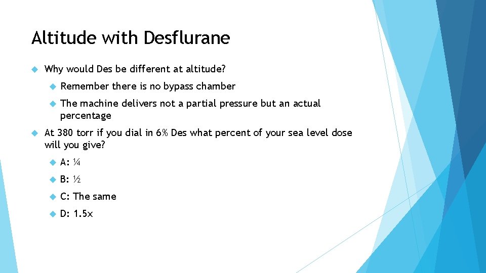 Altitude with Desflurane Why would Des be different at altitude? Remember there is no