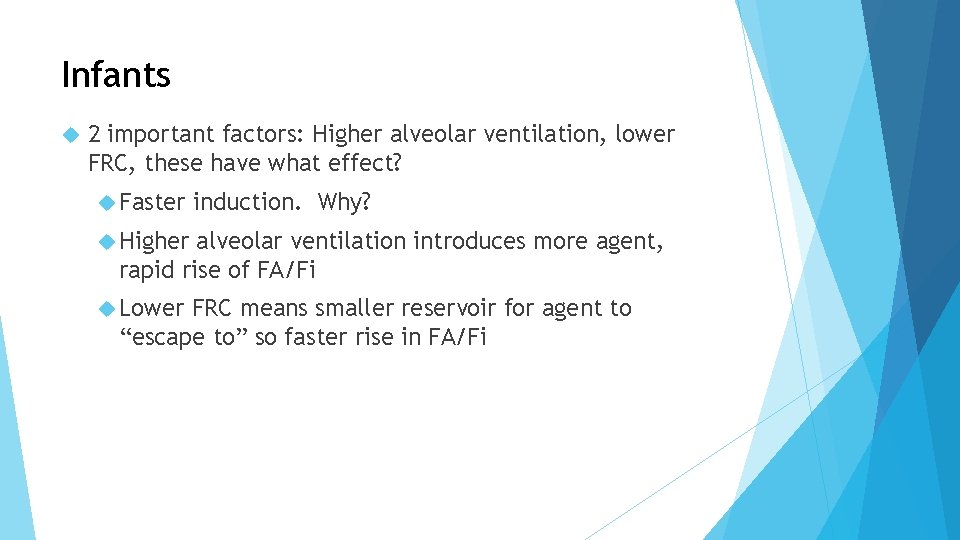 Infants 2 important factors: Higher alveolar ventilation, lower FRC, these have what effect? Faster