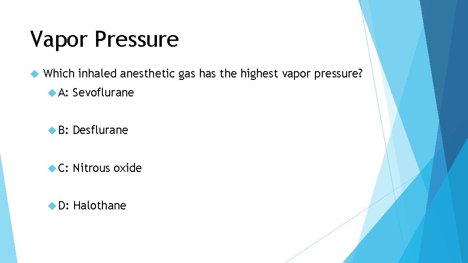 Vapor Pressure Which inhaled anesthetic gas has the highest vapor pressure? A: Sevoflurane B: