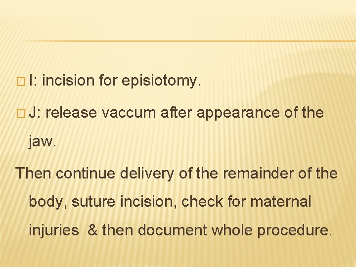 � I: � J: incision for episiotomy. release vaccum after appearance of the jaw.