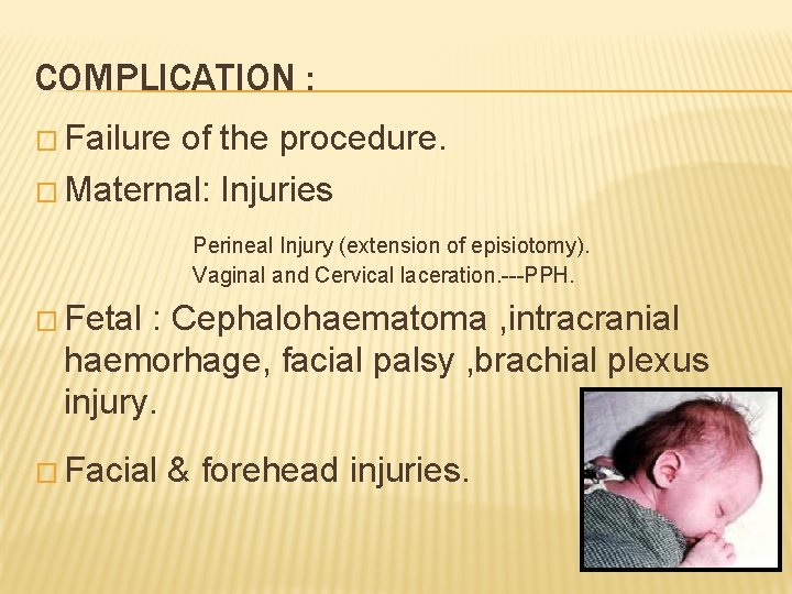 COMPLICATION : � Failure of the procedure. � Maternal: Injuries Perineal Injury (extension of