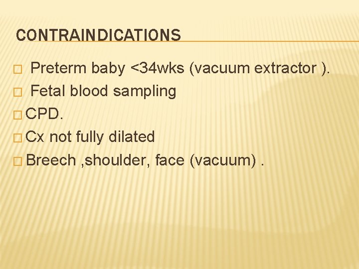 CONTRAINDICATIONS Preterm baby <34 wks (vacuum extractor ). � Fetal blood sampling � CPD.