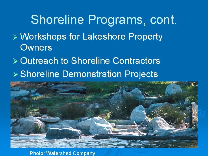 Shoreline Programs, cont. Ø Workshops for Lakeshore Property Owners Ø Outreach to Shoreline Contractors