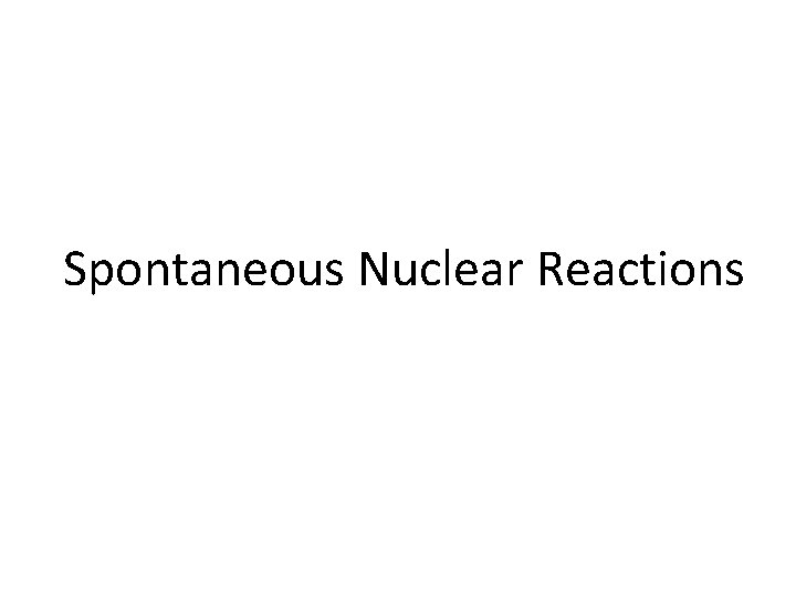 Spontaneous Nuclear Reactions 