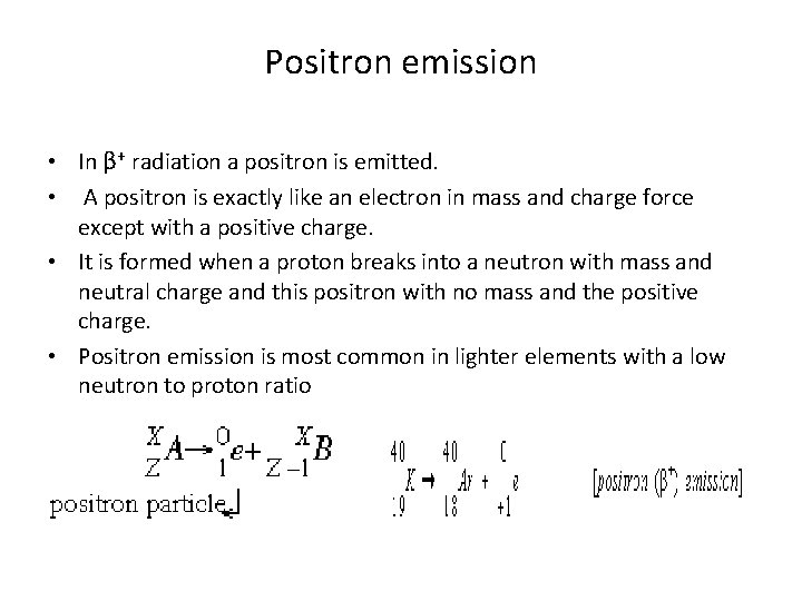 Positron emission • In β+ radiation a positron is emitted. • A positron is
