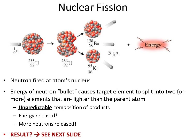 Nuclear Fission • Neutron fired at atom’s nucleus • Energy of neutron “bullet” causes
