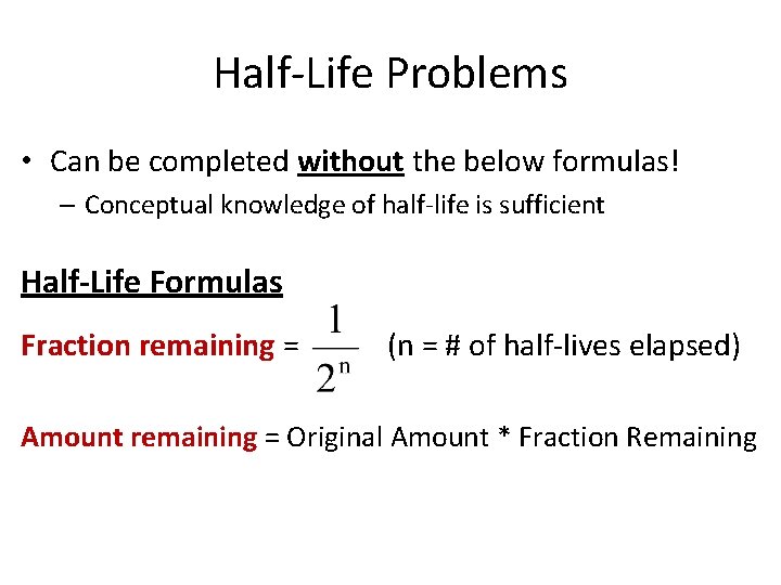 Half-Life Problems • Can be completed without the below formulas! – Conceptual knowledge of